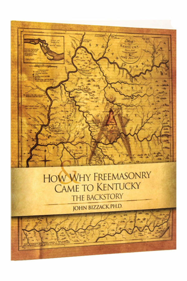 How and Why Freemasonry Came to Kentucky, The Backstory_John W. Bizzack_Freemasons_Book